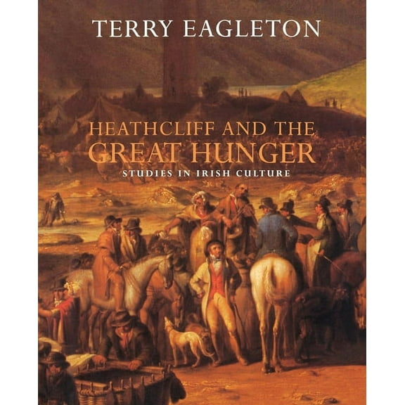 Heathcliff and the Great Hunger: Studies in Irish Culture, (Paperback)