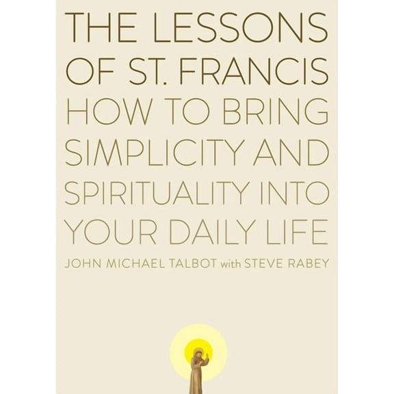 The Lessons of Saint Francis: How to Bring Simplicity and Spirituality into Your Daily Life, (Paperback)