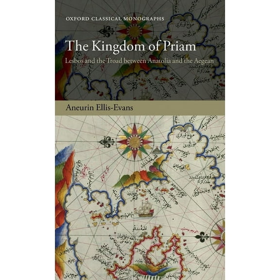 Oxford Classical Monographs Kingdom of Priam: Lesbos and the Troad Between Anatolia and the Aegean, (Hardcover)