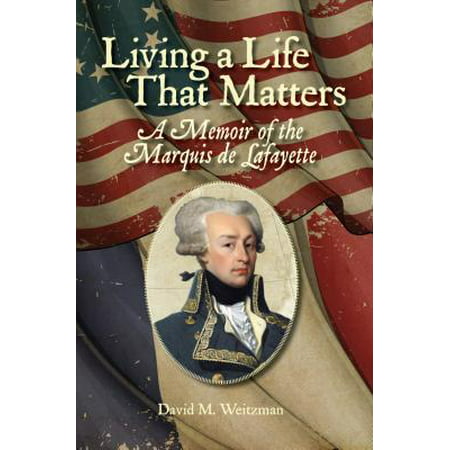 Living a Life That Matters: A Memoir of the Marquis de Lafayette -