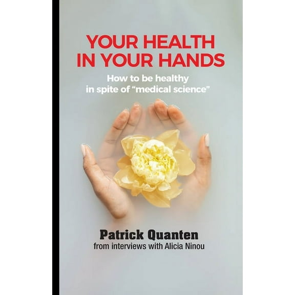 Your Health in Your Hands: How to be healthy in spite of "medical science", (Paperback)