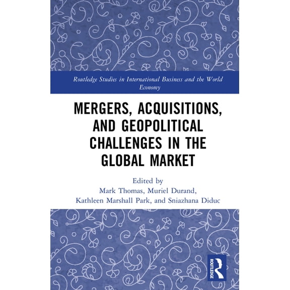 Routledge Studies in International Busin Mergers, Acquisitions, and Geopolitical Challenges in the Global Market, (Hardcover)