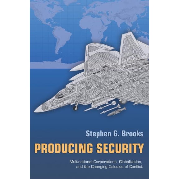 Princeton Studies in International Histo Producing Security: Multinational Corporations, Globalization, and the Changing Calculus of Conflict, Book 102, (Paperback)