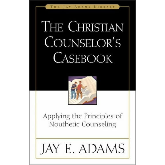 Jay Adams Library The Christian Counselor's Casebook: Applying the Principles of Nouthetic Counseling, (Paperback)