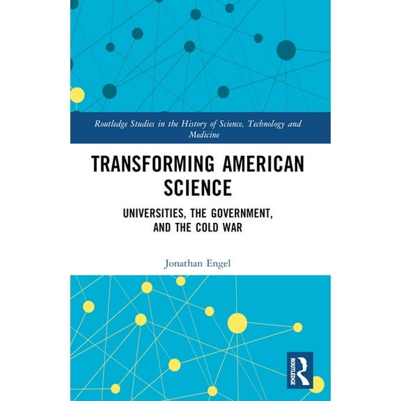 Routledge Studies in the History of Scie Transforming American Science: Universities, the Government, and the Cold War, (Paperback)