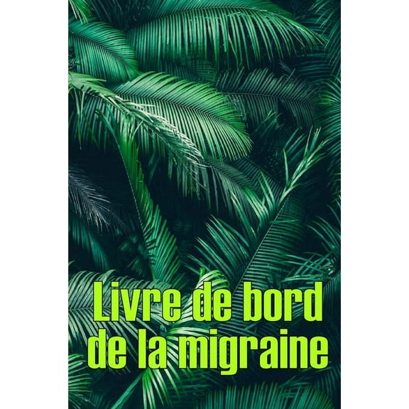 Livre de bord de la migraine: Suivi professionnel dÃ©taillÃ© de toutes vos migraines et cÃ©phalÃ©es sÃ©vÃ¨res - Suivi des dÃ©cl, (Paperback)