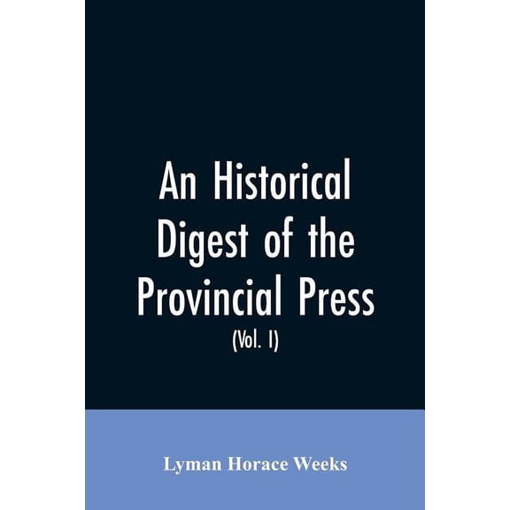 An historical digest of the provincial press: being a collation of all items of personal and historic reference relating, (Paperback)