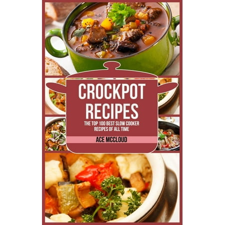 Crockpot Recipes: The Top 100 Best Slow Cooker Recipes Of All Time - (Best Slow Jams Of All Time)