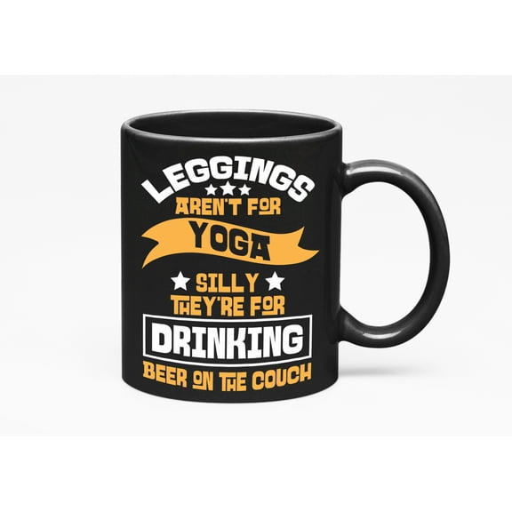 Leggings Aren't, Yoga Silly They're, Drinking Beer On The Couch. Funny Quotes, Black 11oz Ceramic Mug