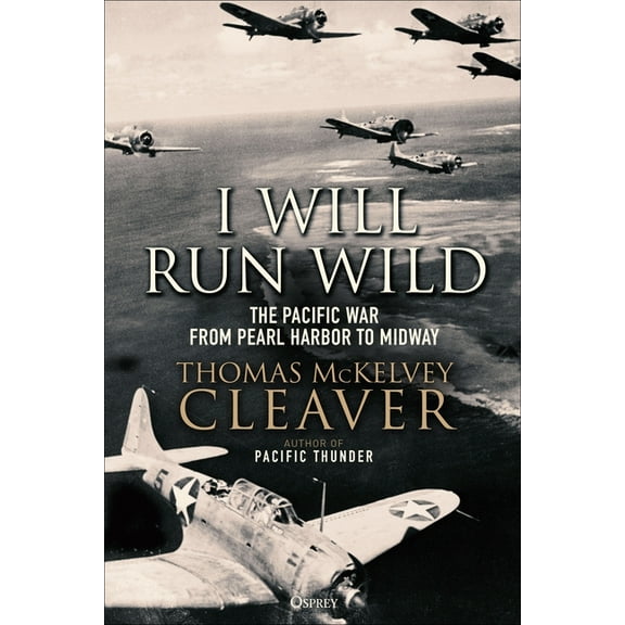I Will Run Wild : The Pacific War from Pearl Harbor to Midway (Hardcover)