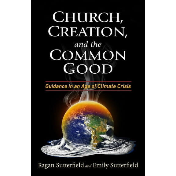 Church, Creation, and the Common Good: Guidance in an Age of Climate Crisis, (Paperback)