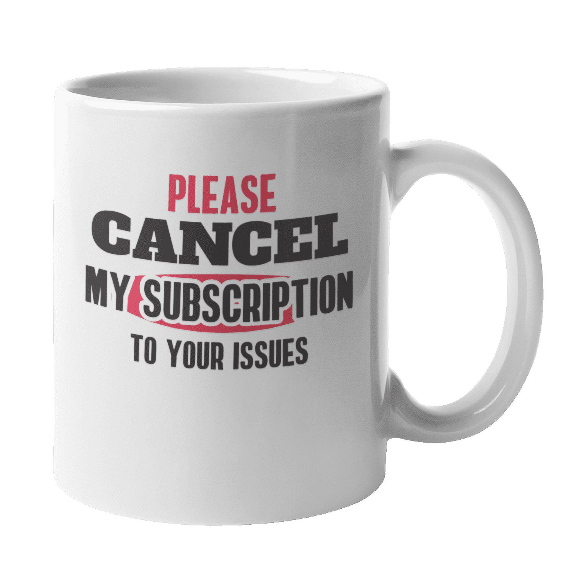 Snarky Please Cancel My Subscription to Your Issues Coffee & Tea Mug (11oz)