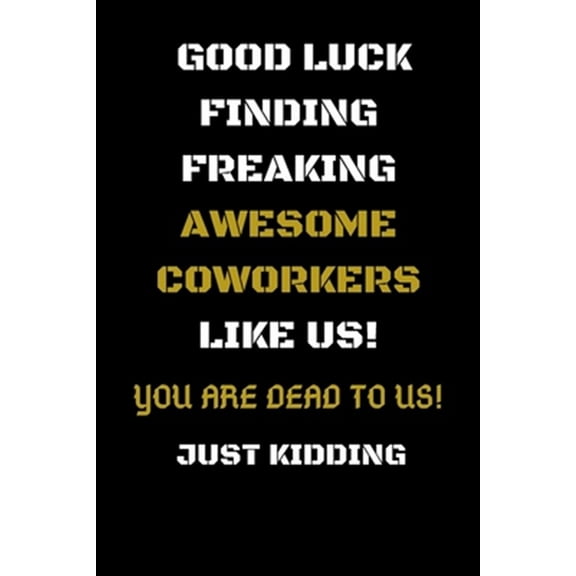 Pre-Owned Good Luck Finding Freaking Awesome Coworkers Like Us! - You Are Dead to Us!: Coworker Leaving Gifts - Funny Gift for Coworker - Funny Farewell Gifts for Coworkers, Boss, Colleague Leaving Work for a N