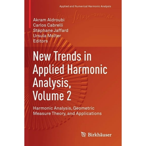 Applied and Numerical Harmonic Analysis New Trends in Applied Harmonic Analysis, Volume 2: Harmonic Analysis, Geometric Measure Theory, and Applications, (Paperback)