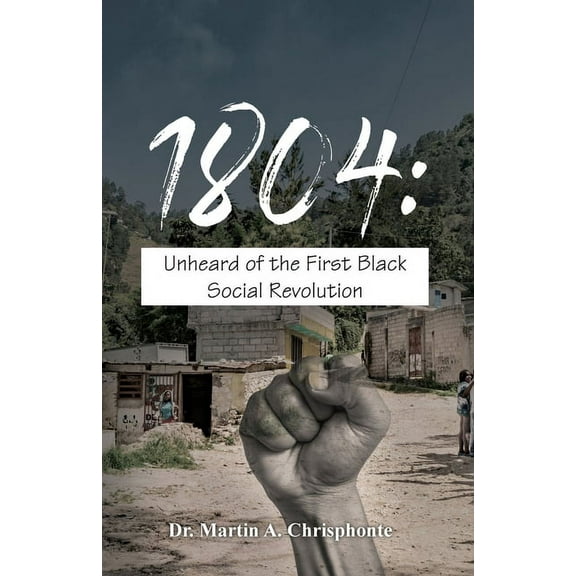 1804: Unheard of the First Black Social Revolution (Paperback)