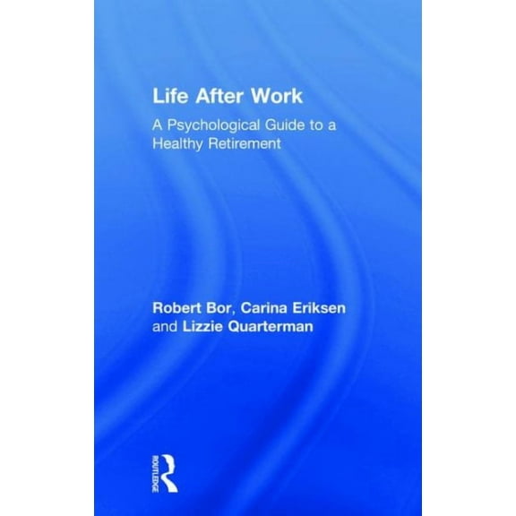 Life After Work: A Psychological Guide to a Healthy Retirement (Hardcover)