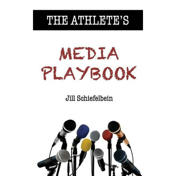 The Athlete's Media Playbook: Your Game Plan for Interviewing, Speaking, and Building Community, (Paperback)