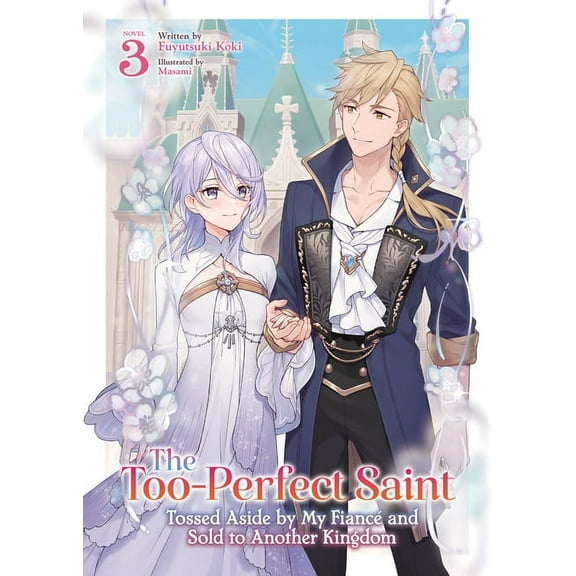 The Too-Perfect Saint: Tossed Aside by M The Too-Perfect Saint: Tossed Aside by My Fiancé and Sold to Another Kingdom (Light Novel) Vol. 3, (Paperback)