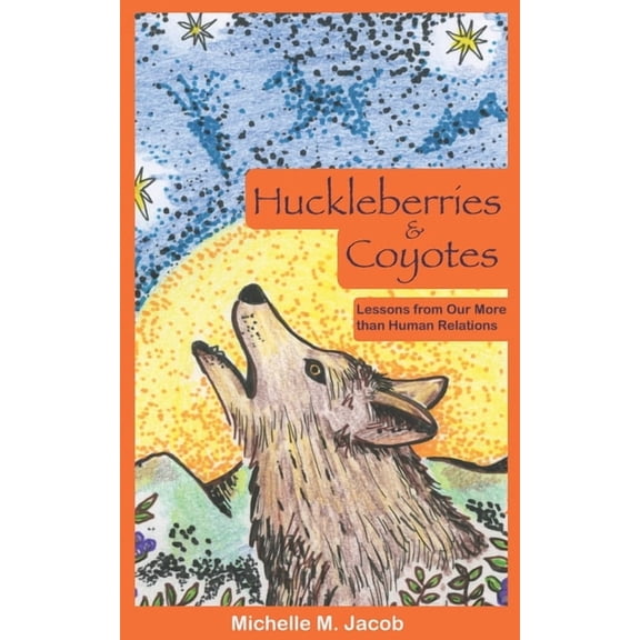 Huckleberries and Coyotes: Lessons from Our More than Human Relations, (Paperback)