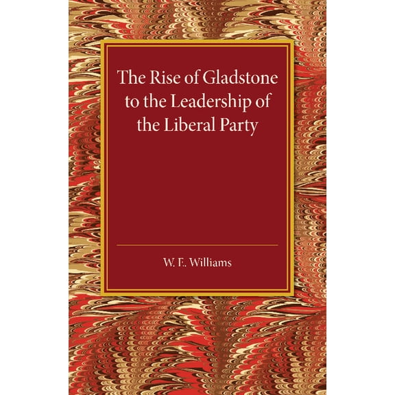 The Rise of Gladstone to the Leadership of the Liberal Party, (Paperback)