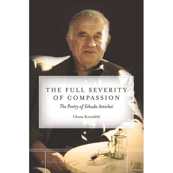 The Full Severity of Compassion: The Poetry of Yehuda Amichai