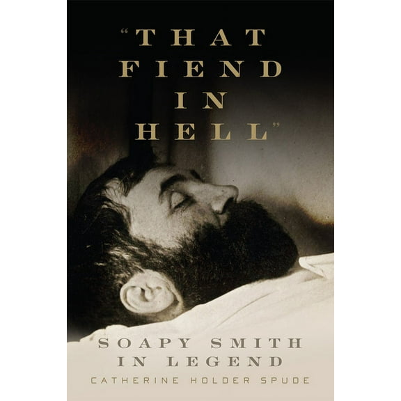 That Fiend in Hell: Soapy Smith in Legend, (Paperback)