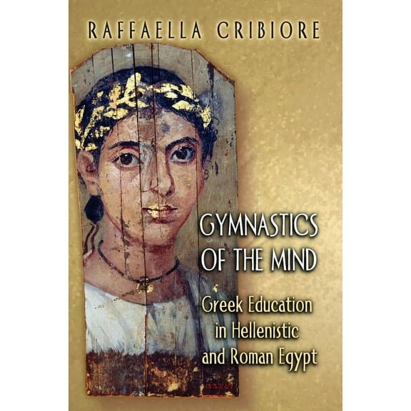 Gymnastics of the Mind: Greek Education in Hellenistic and Roman Egypt, (Paperback)