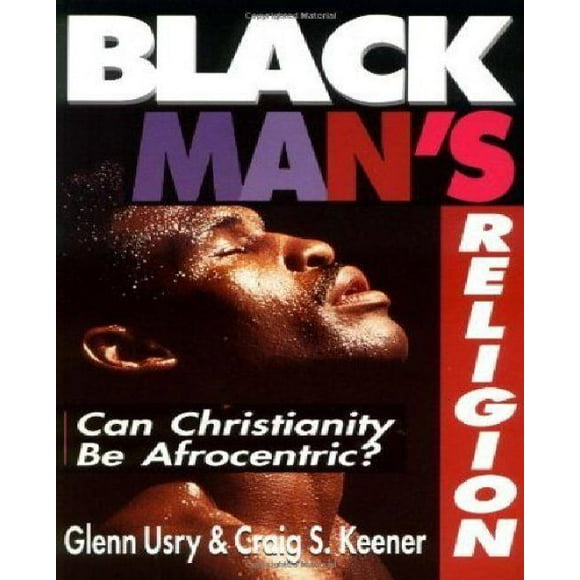 Black Man's Religion; Can Christianity Be Afrocentric?
