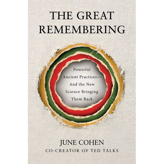 The Great Remembering: Powerful Ancient Practices That Modern Life Lost--And the New Science Bringing Them Back, (Hardcover)