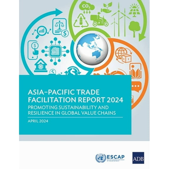 Asia-Pacific Trade Facilitation Report 2024: Promoting Sustainability and Resilience of Global Value Chains, (Paperback)
