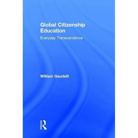 Global Citizenship Education: Everyday Transcendence, (Hardcover)