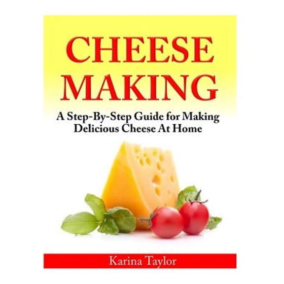 Cheese Making: A Step-By-Step Guide for Making Delicious Cheese At Home (Paperback)