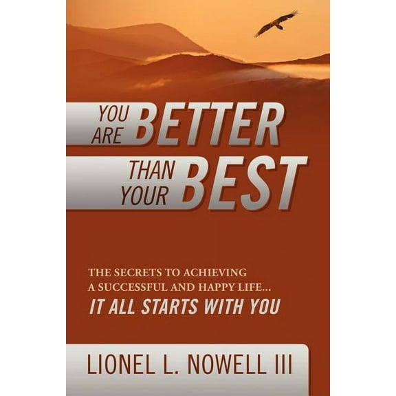 You Are Better Than Your Best: The Secrets to Achieving a Successful and Happy Life... It All Starts with You, (Paperback)