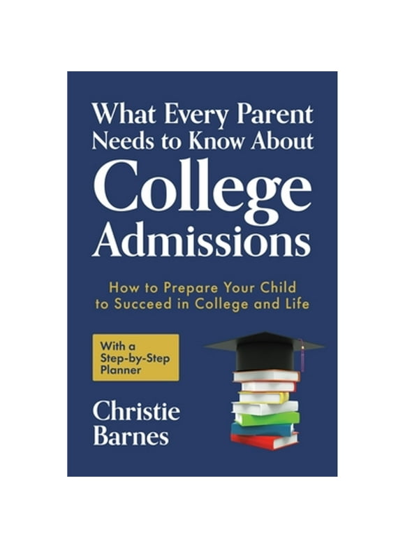 Pre-Owned What Every Parent Needs to Know About College Admissions: How to Prepare Your Child to (Paperback 9781642503159) by Christie Barnes