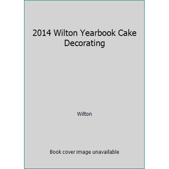 Pre-Owned 2014 Wilton Yearbook Cake Decorating (Paperback) 1934089567 9781934089569