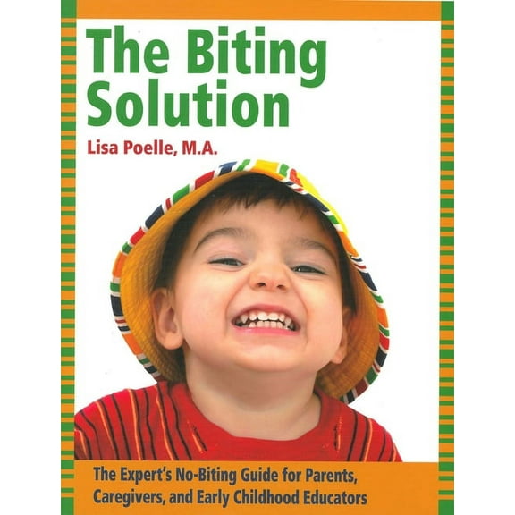 The Biting Solution: The Expert's No-Biting Guide for Parents, Caregivers, and Early Childhood Educators, (Paperback)