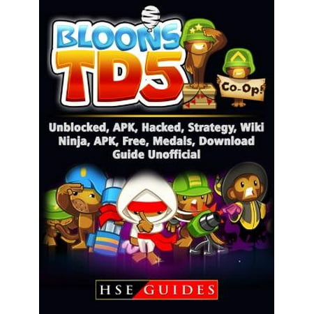 Bloons TD 5 Unblocked, APK, Hacked, Strategy, Wiki, Ninja, APK, Free, Medals, Download, Guide Unofficial - (Bloons Tower Defense 5 Best Strategy)