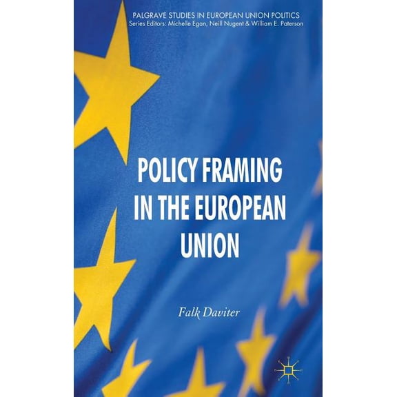 Palgrave Studies in European Union Polit Policy Framing in the European Union, (Hardcover)