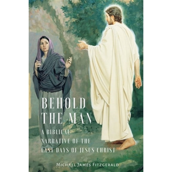 Pre-Owned Behold the Man: A Biblical Narrative of the Last Days of Jesus Christ