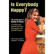 Is Everybody Happy?: The Untold Story of Kathy O'Dare A Hollywood Starlet and Her Struggles with Mental Illness -- David F. D'Orazi