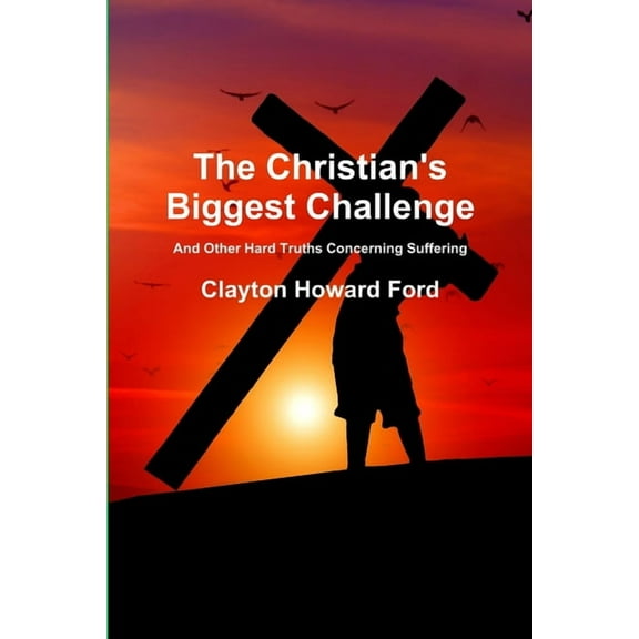 The Christian's Biggest Challenge: And Other Hard Truths Concerning Suffering, (Paperback)
