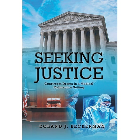 Seeking Justice: Courtroom Drama in a Medical Malpractice Setting (Hardcover)