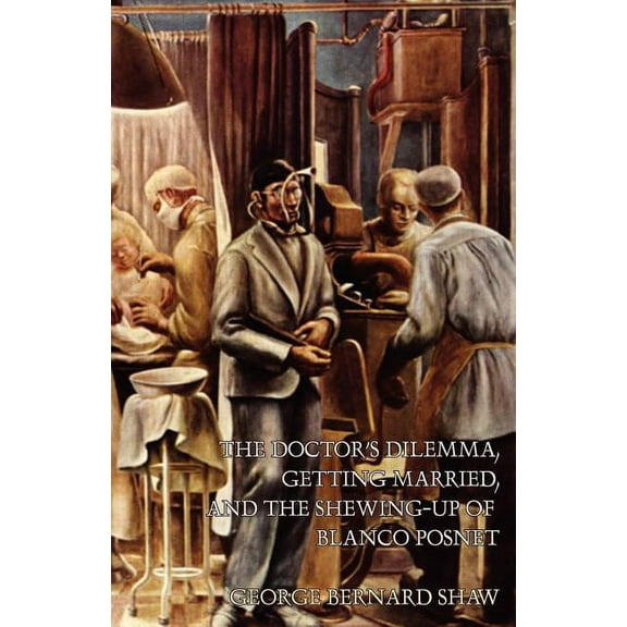 The Doctor's Dilemma, Getting Married, and The Shewing-Up of Blanco Posnet, (Paperback)