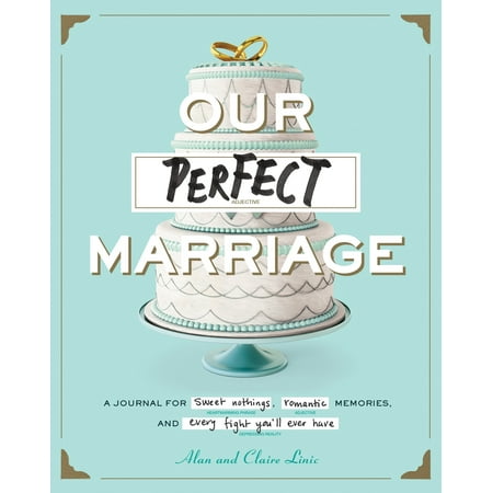 Our Perfect Marriage : A Journal for Sweet Nothings, Romantic Memories, and Every Fight You'll Ever