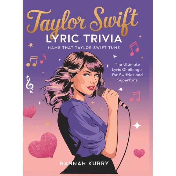 Taylor Swift Lyric Trivia: Name That Taylor Swift Tune: The Ultimate Lyric Challenge for Swifties and Superfans, (Hardcover)
