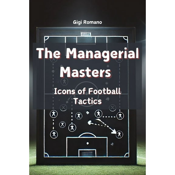 The Managerial Masters: Icons of Football Tactics, (Paperback)