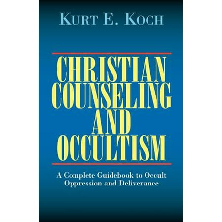Christian Counseling and Occultism : A Complete Guidebook to Occult Oppression and Deliverance