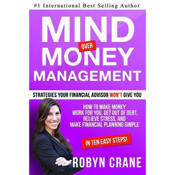 Pre-Owned MIND over MONEY MANAGEMENT: Strategies Your Financial Advisor Won't Give You: How To Make Money Work For You, Get Out Of Debt, Relieve Stress And (Paperback) 1511421223 9781511421225