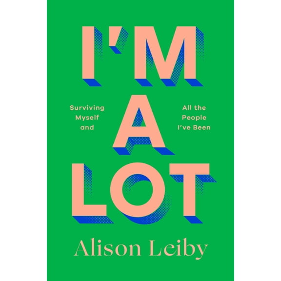 I'm a Lot: Surviving Myself and All the People I've Been, (Hardcover)
