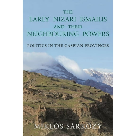 Ismaili Heritage The Early Nizari Ismailis and Their Neighbouring Powers: Politics in the Caspian Provinces, (Paperback)